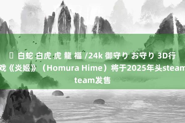 ✨白蛇 白虎 虎 龍 福 /24k 御守り お守り 3D行为游戏《炎姬》（Homura Hime）将于2025年头steam发售